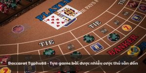 Baccarat Typhu88 - Tựa game bài được nhiều cược thủ săn đón