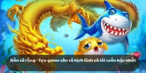 Bắn cá rồng - Tựa game săn cá kịch tính và lôi cuốn bậc nhất