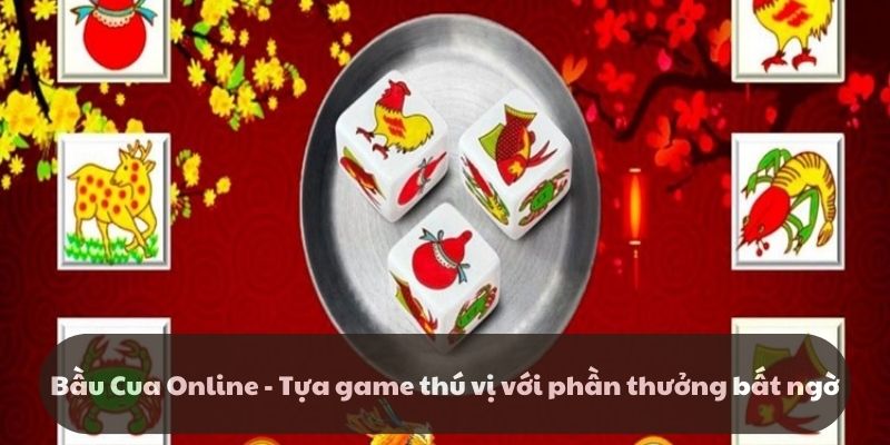 Bầu Cua Online - Tựa game thú vị với phần thưởng bất ngờ