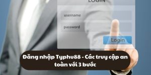 Đăng nhập Typhu88 - Các truy cập an toàn với 3 bước