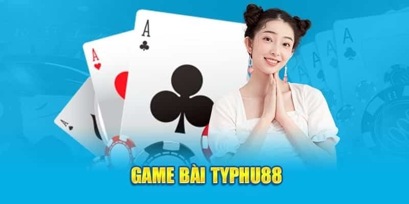 Tổng quan thông tin cơ bản về game bài Typhu88