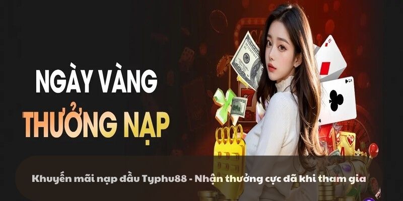 Khuyến mãi nạp đầu Typhu88 - Nhận thưởng cực đã khi tham gia