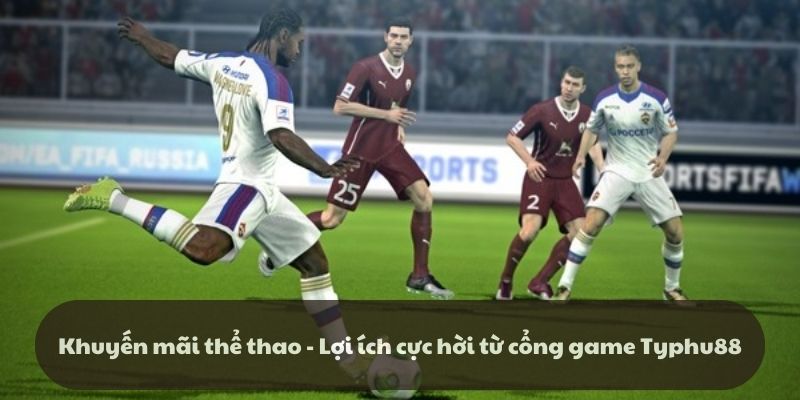 Khuyến mãi thể thao - Lợi ích cực hời từ cổng game Typhu88