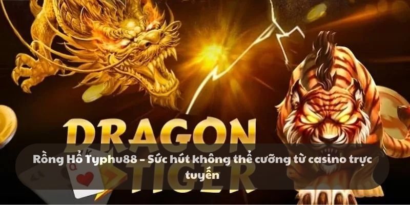 Rồng Hổ Typhu88 – Sức hút không thể cưỡng từ casino online