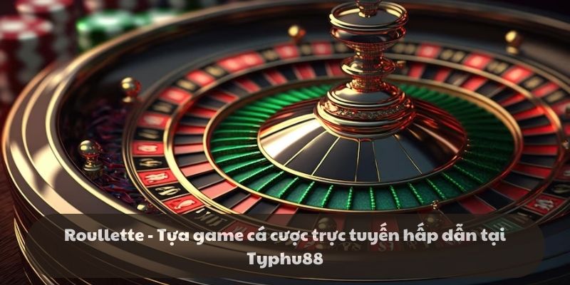 Roullette - Tựa game cá cược trực tuyến hấp dẫn tại Typhu88