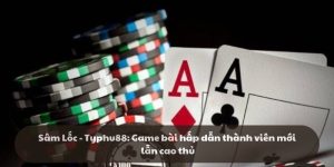 Sâm lốc - Typhu88: Game bài hấp dẫn đối với mọi thành viên