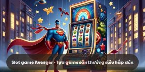 Slot game Avenger - Tựa game săn thưởng siêu hấp dẫn