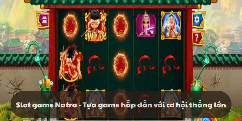 Slot game Natra - Tựa game hấp dẫn với cơ hội thắng lớn