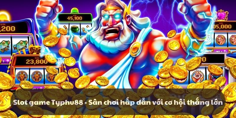 Slot game Typhu88 - Sân chơi hấp dẫn với cơ hội thắng lớn