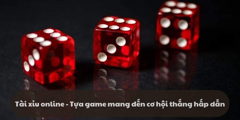 Tài xỉu online - Tựa game mang đến cơ hội thắng hấp dẫn